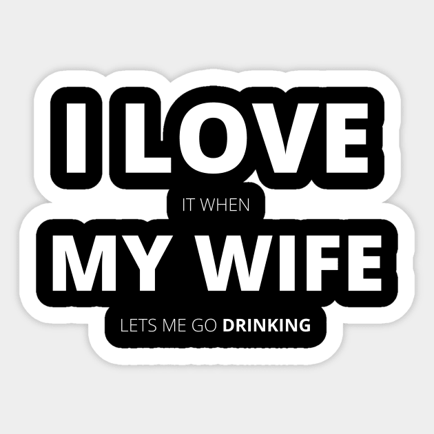 I Love It When My Wife Lets Me Go Drinking Funny Sticker by Bazzar Designs